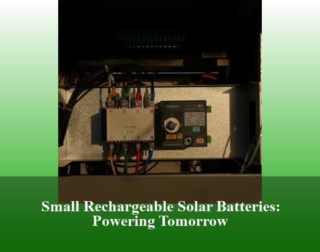 Small Rechargeable Solar Batteries: Powering Tomorrow